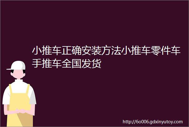 小推车正确安装方法小推车零件车手推车全国发货