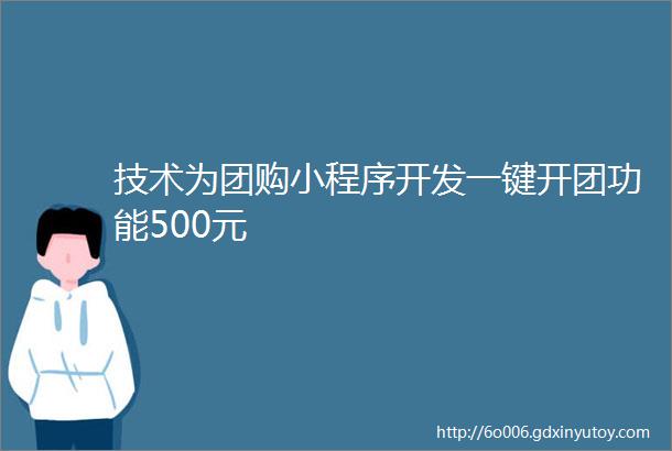 技术为团购小程序开发一键开团功能500元