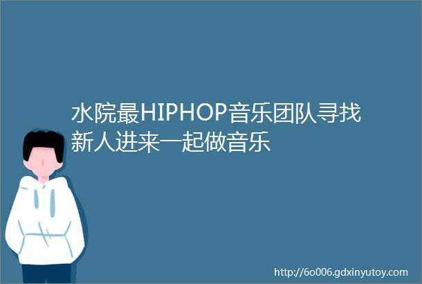 水院最HIPHOP音乐团队寻找新人进来一起做音乐